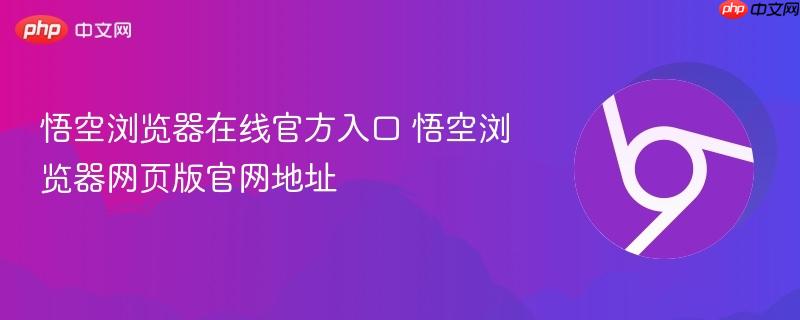 悟空浏览器在线官方入口 悟空浏览器网页版官网地址