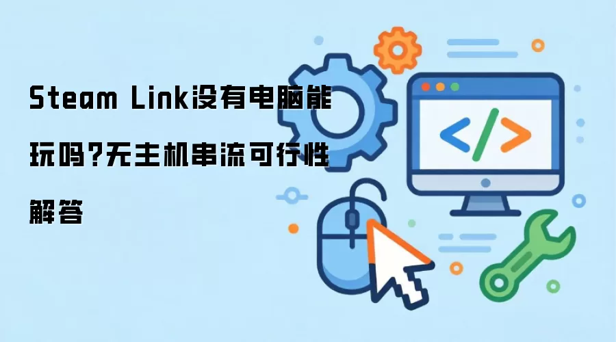 Steam Link没有电脑能玩吗?无主机串流可行性解答