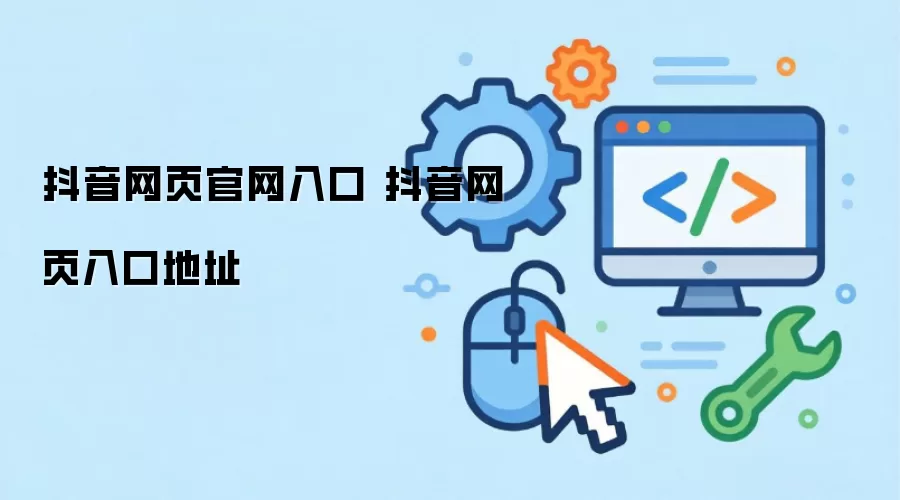 抖音网页官网入口 抖音网页入口地址
