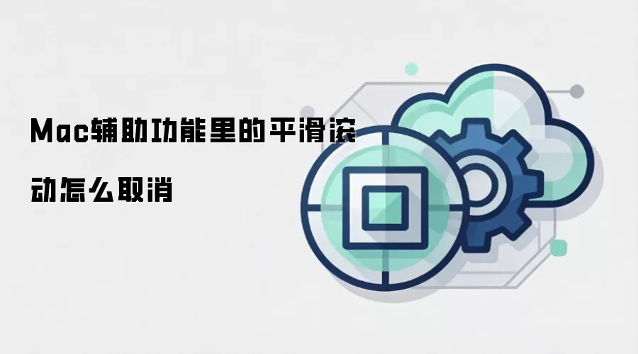 Mac辅助功能里的平滑滚动怎么取消