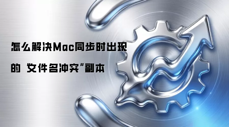 怎么解决Mac同步时出现的“文件名冲突”副本