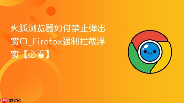 火狐浏览器如何禁止弹出窗口_Firefox强制拦截浮窗【必看】