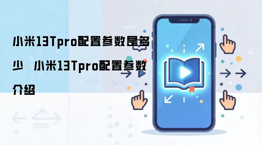 小米13Tpro配置参数是多少  小米13Tpro配置参数介绍