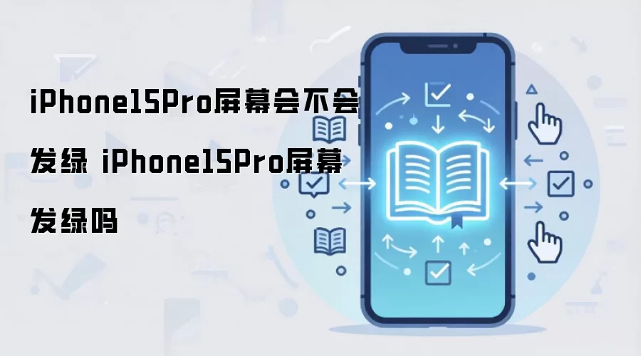iPhone15Pro屏幕会不会发绿 iPhone15Pro屏幕发绿吗