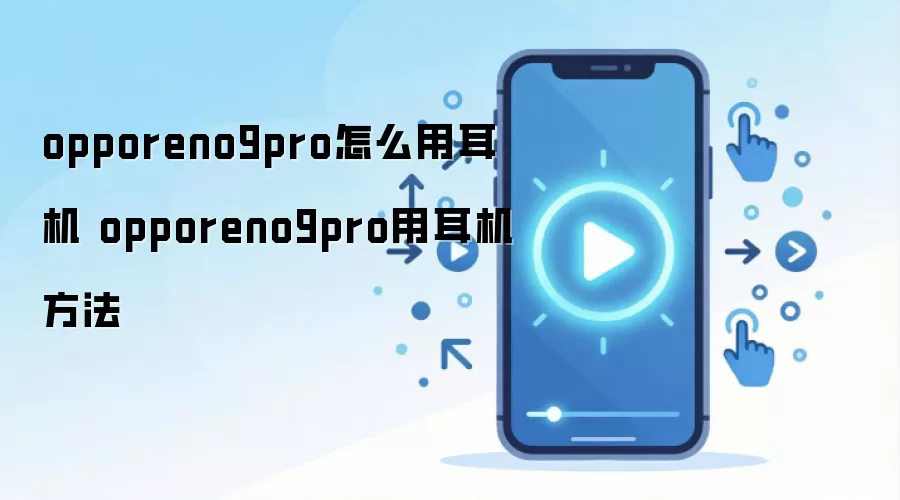 opporeno9pro怎么用耳机 opporeno9pro用耳机方法