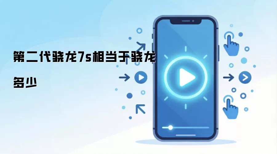 第二代骁龙7s相当于骁龙多少