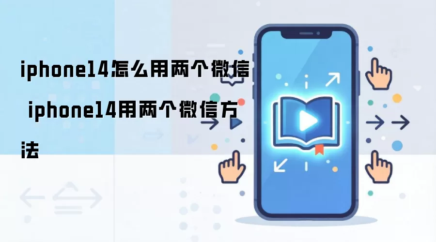 iphone14怎么用两个微信 iphone14用两个微信方法