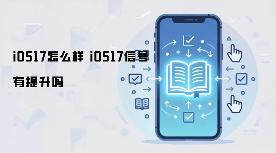 iOS17怎么样 iOS17信号有提升吗
