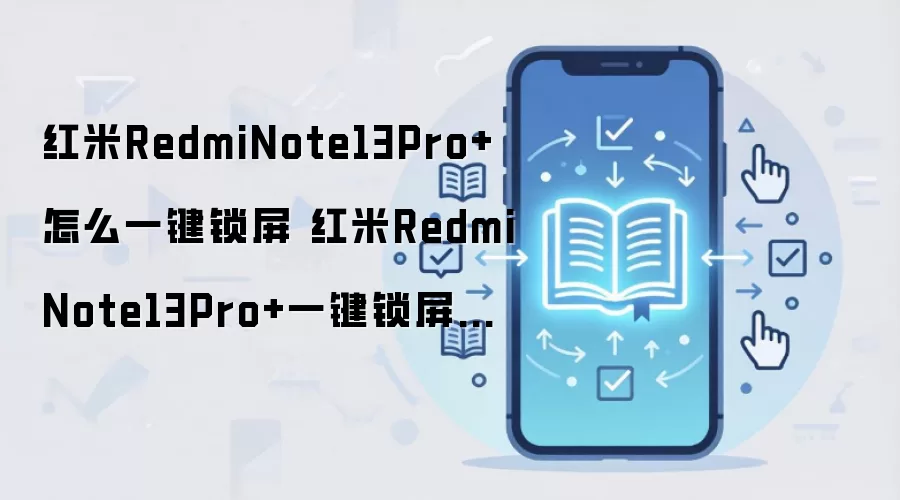 红米RedmiNote13Pro+怎么一键锁屏 红米RedmiNote13Pro+一键锁屏方法