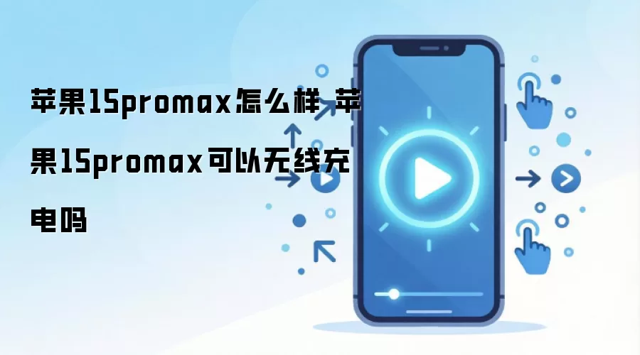 苹果15promax怎么样 苹果15promax可以无线充电吗