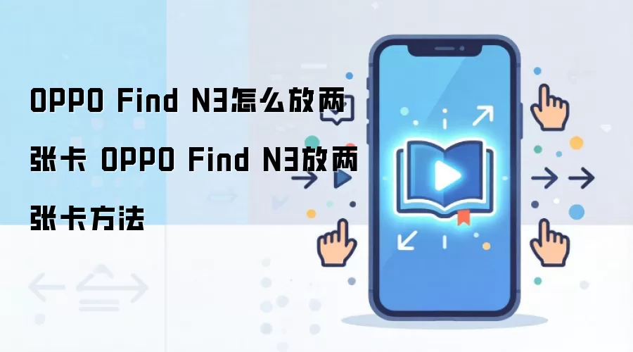 OPPO Find N3怎么放两张卡 OPPO Find N3放两张卡方法