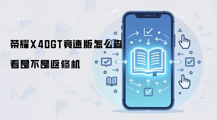 荣耀X40GT竞速版怎么查看是不是返修机