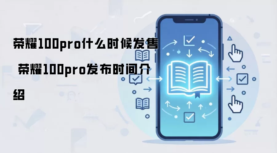 荣耀100pro什么时候发售 荣耀100pro发布时间介绍