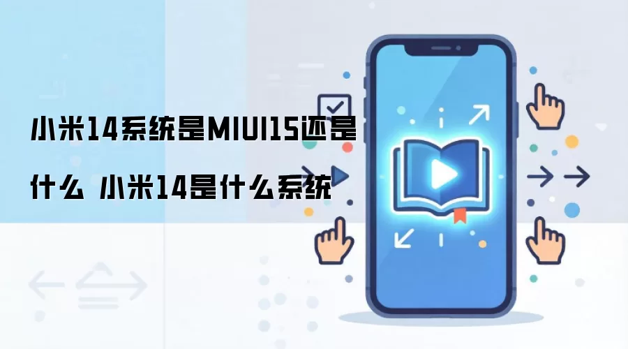 小米14系统是MIUI15还是什么 小米14是什么系统