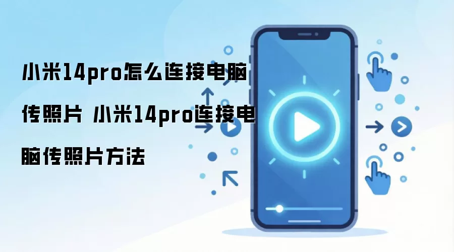 小米14pro怎么连接电脑传照片 小米14pro连接电脑传照片方法