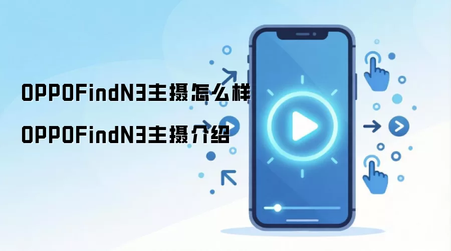 OPPOFindN3主摄怎么样 OPPOFindN3主摄介绍