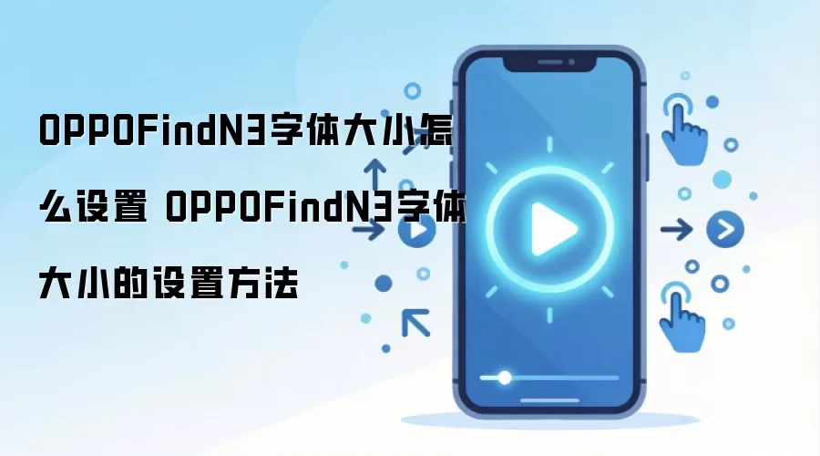 OPPOFindN3字体大小怎么设置 OPPOFindN3字体大小的设置方法
