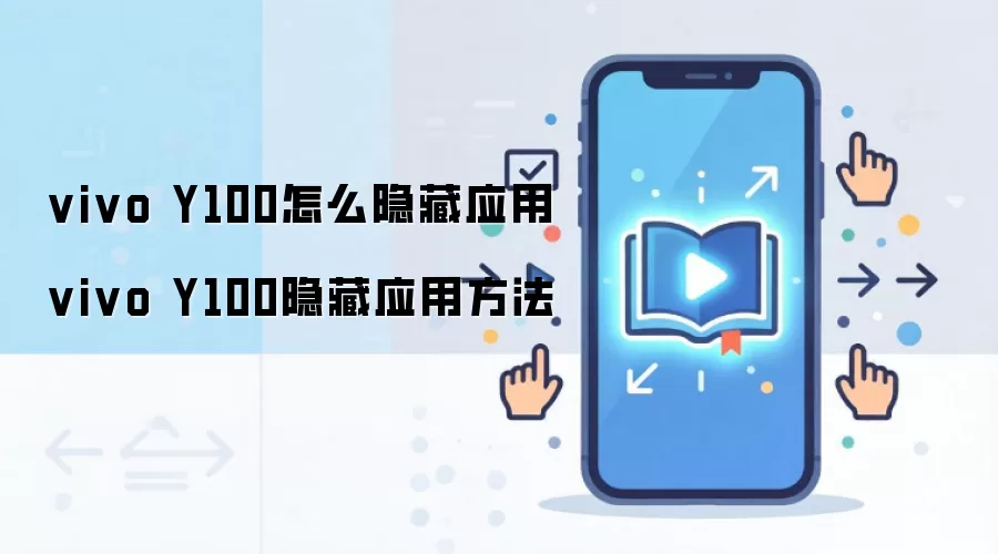 vivo Y100怎么隐藏应用 vivo Y100隐藏应用方法