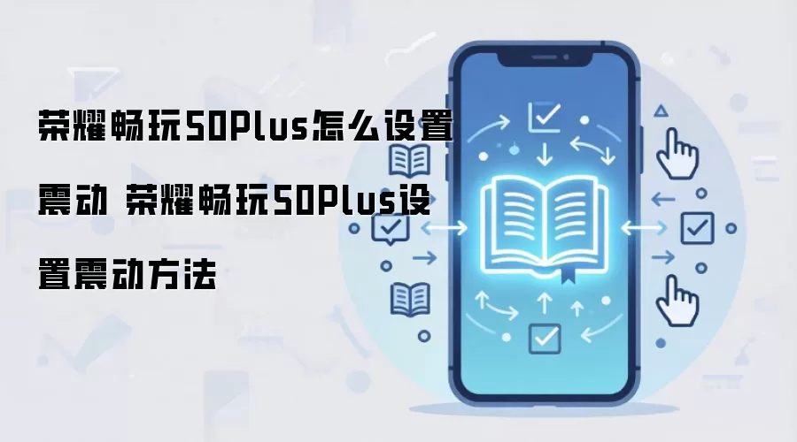 荣耀畅玩50Plus怎么设置震动 荣耀畅玩50Plus设置震动方法
