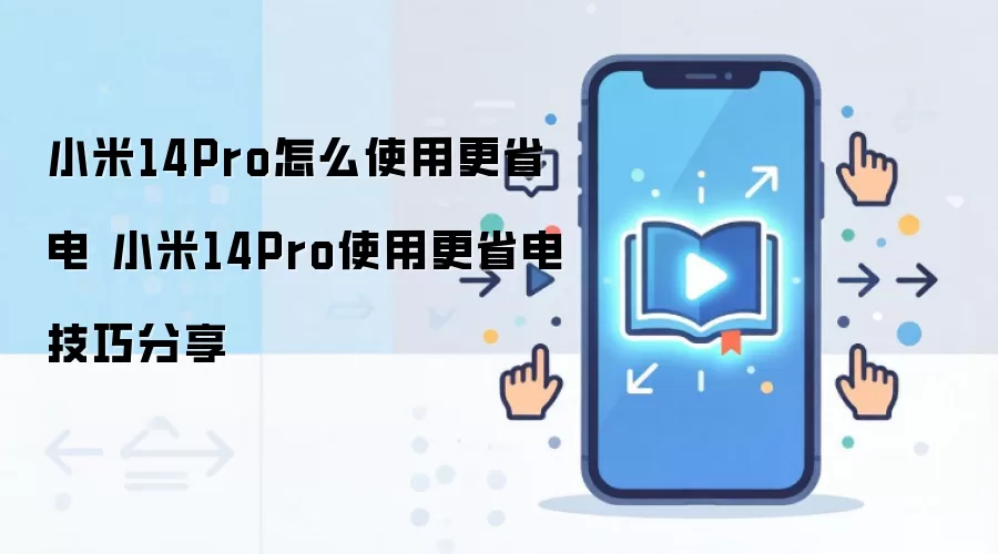 小米14Pro怎么使用更省电 小米14Pro使用更省电技巧分享