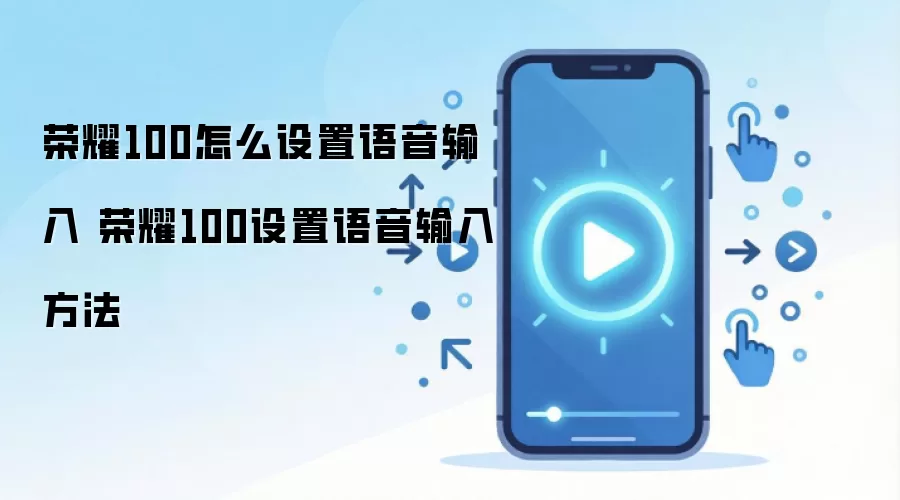 荣耀100怎么设置语音输入 荣耀100设置语音输入方法