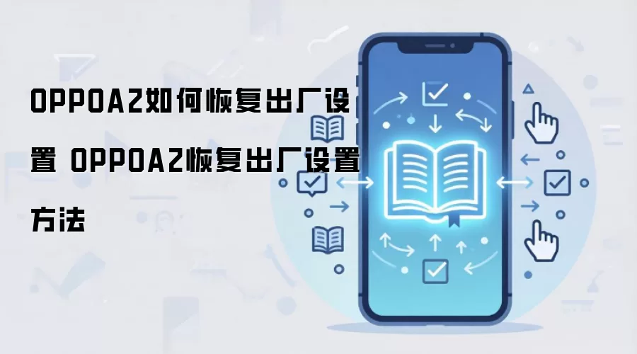 OPPOA2如何恢复出厂设置 OPPOA2恢复出厂设置方法