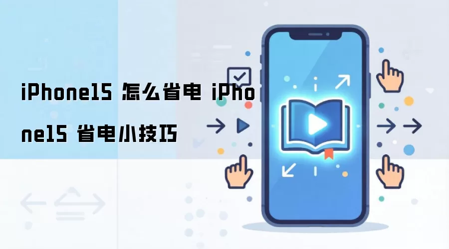 iPhone15 怎么省电 iPhone15 省电小技巧