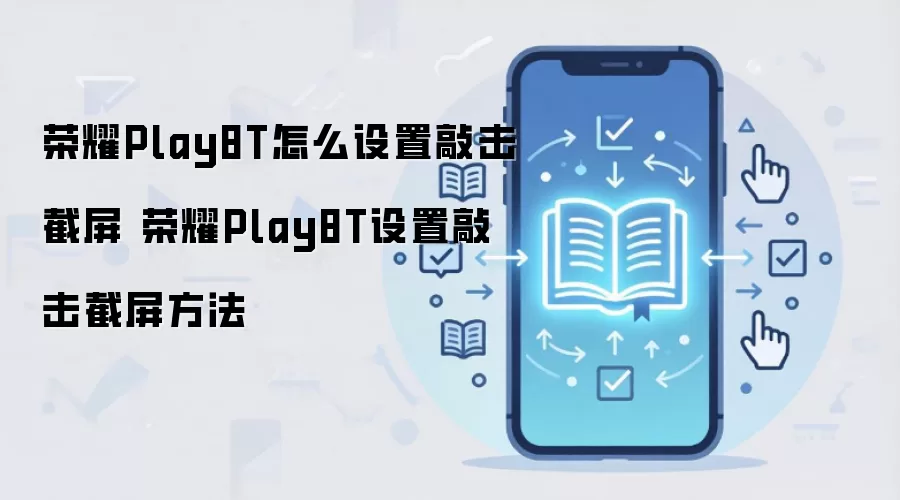 荣耀Play8T怎么设置敲击截屏 荣耀Play8T设置敲击截屏方法