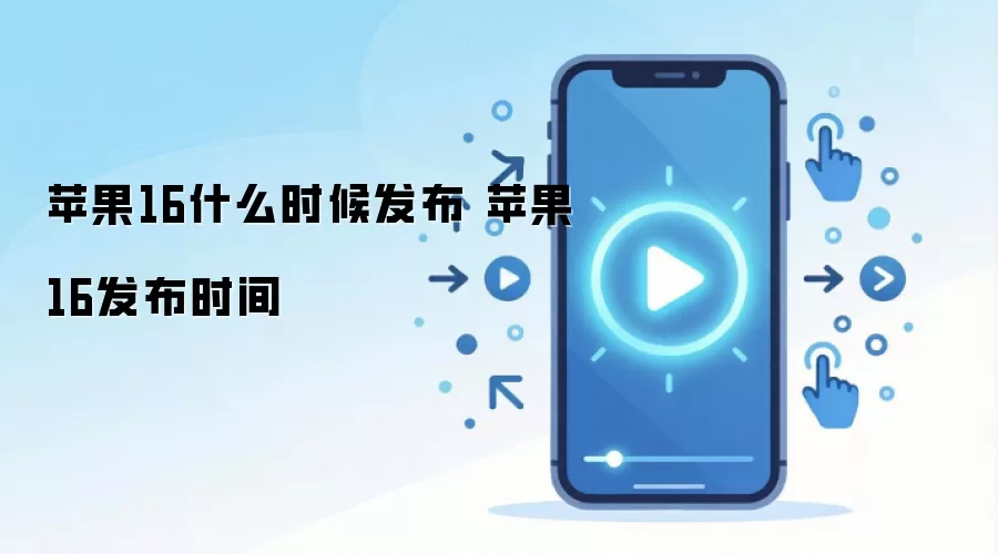 苹果16什么时候发布 苹果16发布时间