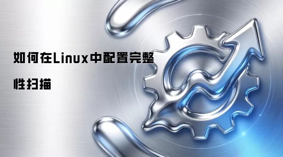 如何在Linux中配置完整性扫描