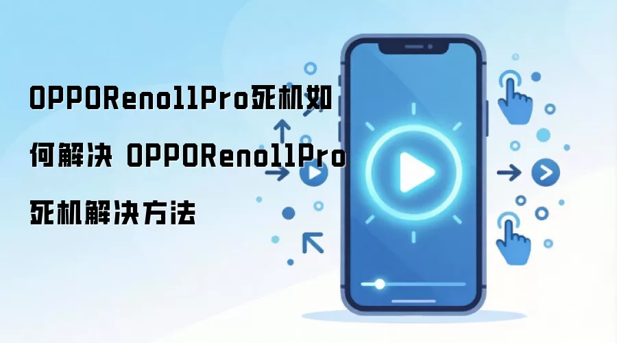 OPPOReno11Pro死机如何解决 OPPOReno11Pro死机解决方法