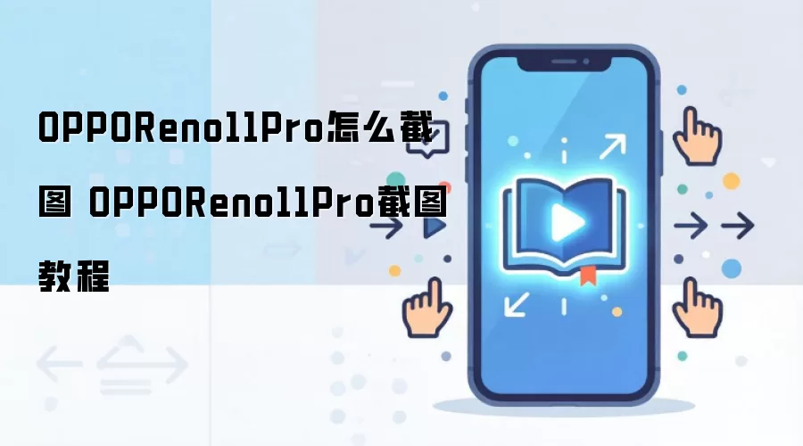 OPPOReno11Pro怎么截图 OPPOReno11Pro截图教程