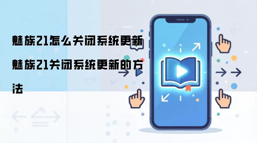 魅族21怎么关闭系统更新 魅族21关闭系统更新的方法