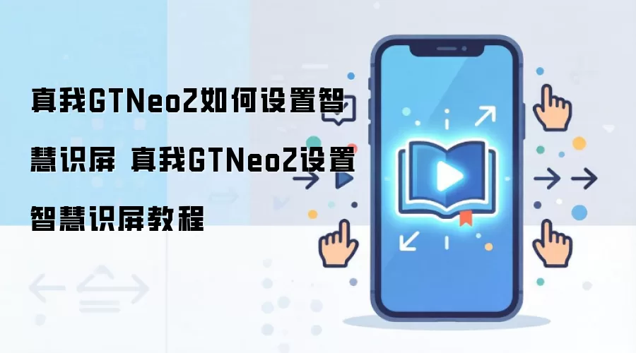 真我GTNeo2如何设置智慧识屏 真我GTNeo2设置智慧识屏教程