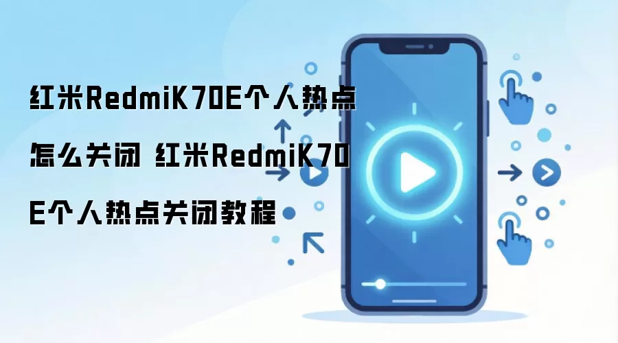 红米RedmiK70E个人热点怎么关闭 红米RedmiK70E个人热点关闭教程