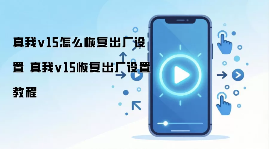 真我v15怎么恢复出厂设置 真我v15恢复出厂设置教程