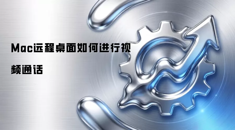 Mac远程桌面如何进行视频通话