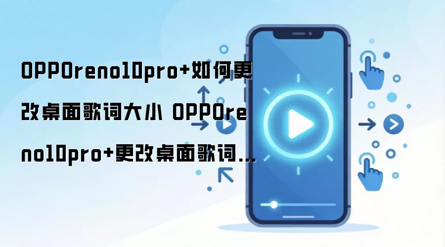 OPPOreno10pro+如何更改桌面歌词大小 OPPOreno10pro+更改桌面歌词大小方法