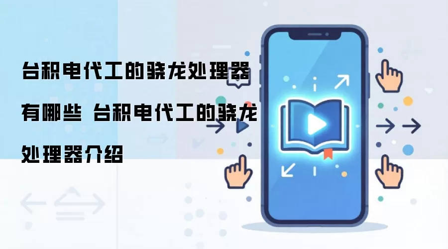 台积电代工的骁龙处理器有哪些 台积电代工的骁龙处理器介绍