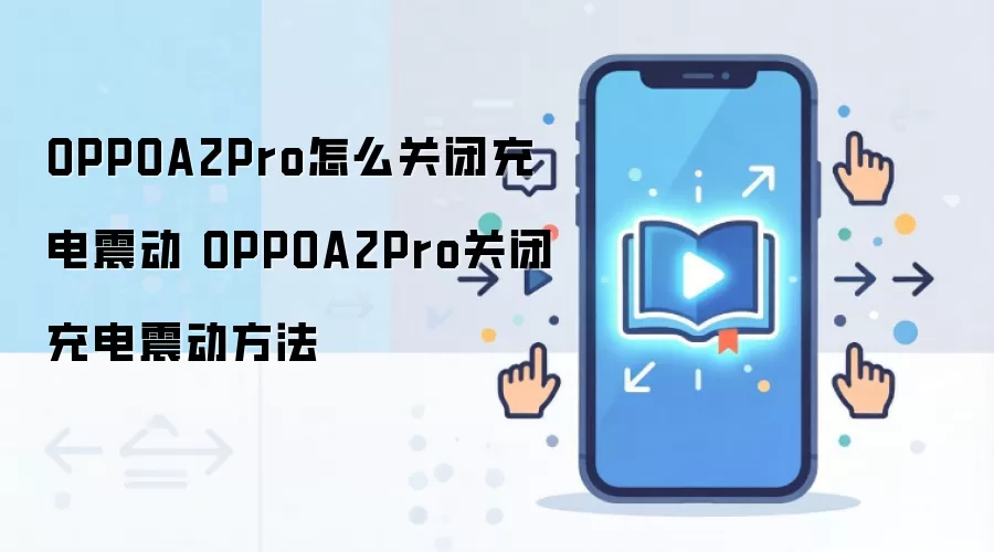 OPPOA2Pro怎么关闭充电震动 OPPOA2Pro关闭充电震动方法