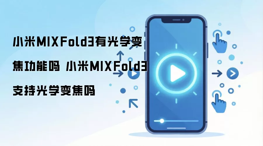 小米MIXFold3有光学变焦功能吗 小米MIXFold3支持光学变焦吗