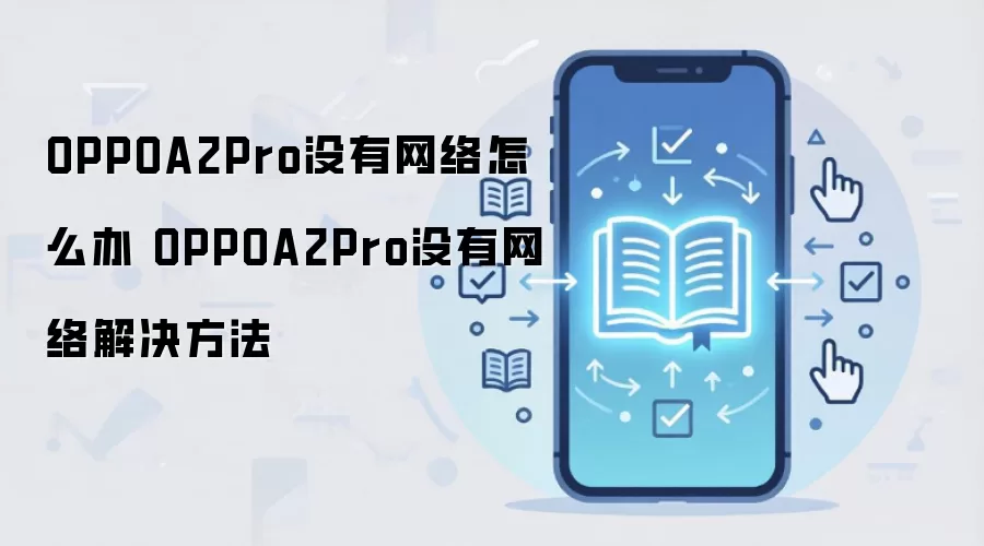 OPPOA2Pro没有网络怎么办 OPPOA2Pro没有网络解决方法