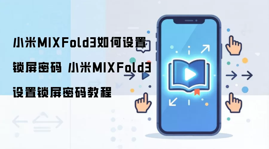 小米MIXFold3如何设置锁屏密码 小米MIXFold3设置锁屏密码教程