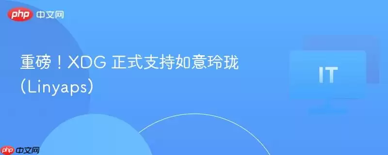 重磅！XDG 正式支持如意玲珑 (Linyaps)