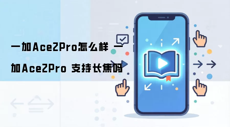 一加Ace2Pro怎么样 一加Ace2Pro 支持长焦吗