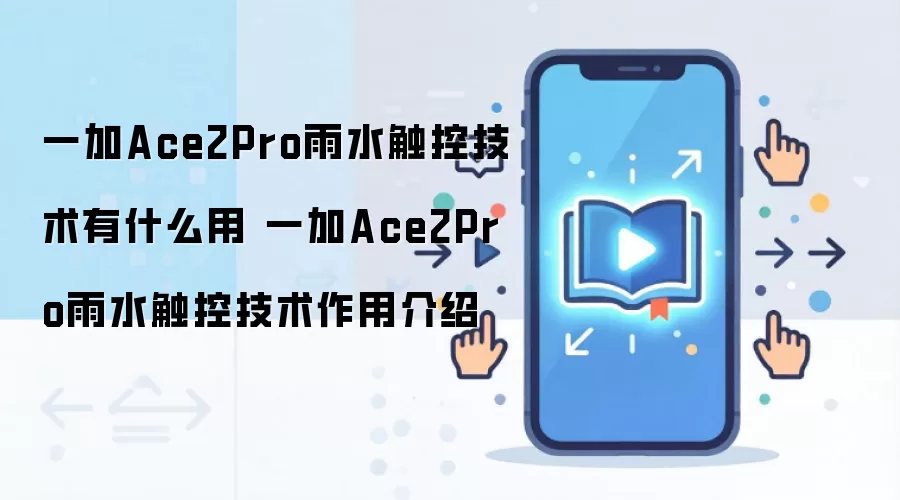 一加Ace2Pro雨水触控技术有什么用 一加Ace2Pro雨水触控技术作用介绍