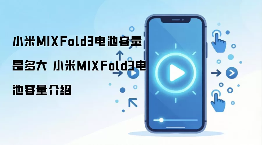 小米MIXFold3电池容量是多大 小米MIXFold3电池容量介绍