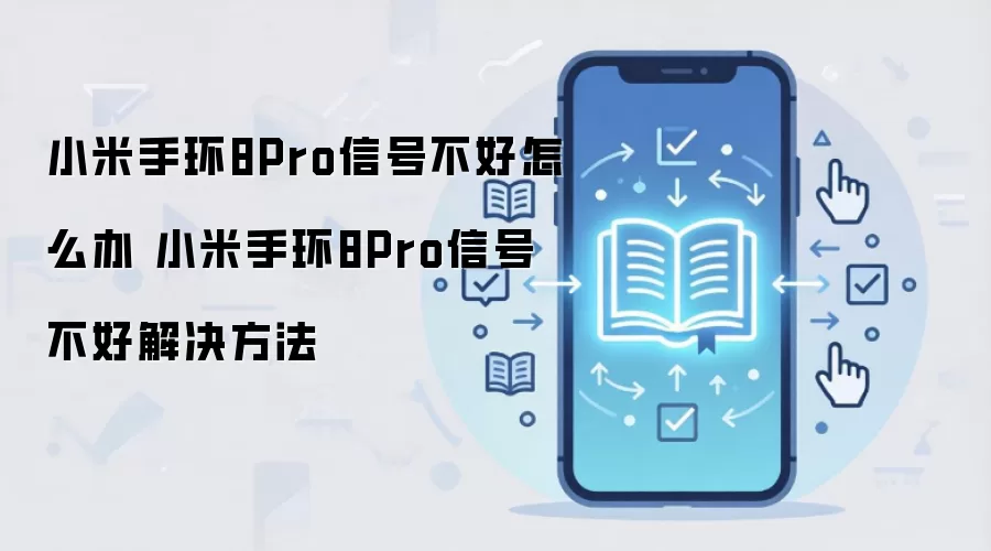 小米手环8Pro信号不好怎么办 小米手环8Pro信号不好解决方法
