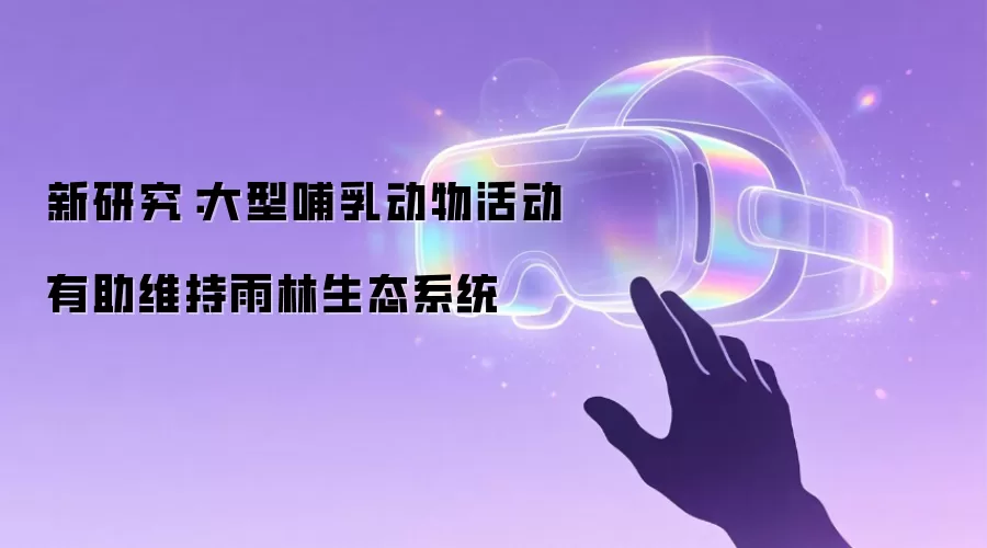 新研究：大型哺乳动物活动有助维持雨林生态系统