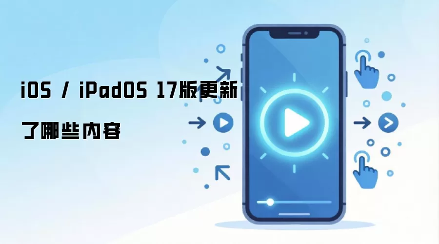 iOS / iPadOS 17版更新了哪些内容